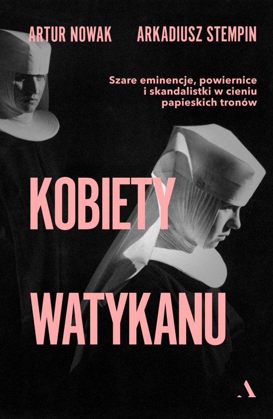 Kobiety Watykanu. Szare eminencje, powiernice i skandalistki w cieniu papieskich tron�w