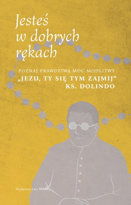 Jeste� w dobrych r�kach. Poznaj prawdziw� moc modlitwy "Jezu, Ty si� tym zajmij" ks. Dolindo