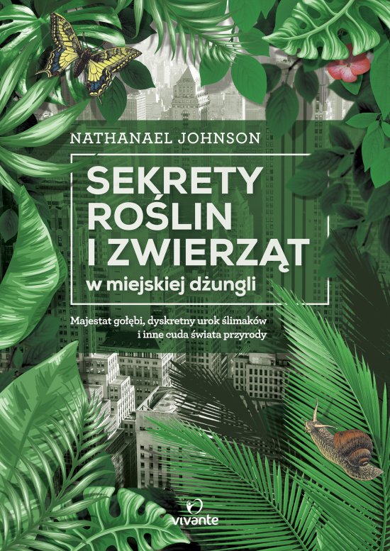 Sekrety ro�lin i zwierz�t w miejskiej d�ungli. Majestat go��bi, dyskretny urok �limak�w i inne cuda �wiata przyrody