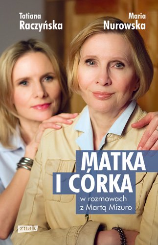 Matka i c�rka. Maria Nurowska i Tatiana Raczy�ska w rozmowach z Mart� Mizuro
