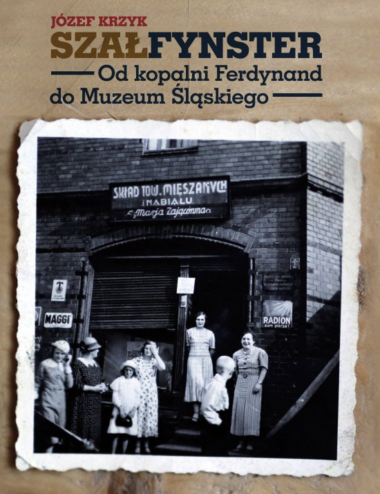 SZA�FYNSTER. Od kopalni Ferdynand do Muzeum �l�skiego