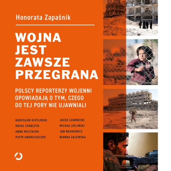 Wojna jest zawsze przegrana. Polscy reporterzy wojenni opowiadaj� o tym, czego do tej pory nie ujawniali