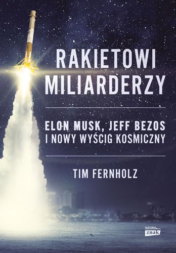 Rakietowi miliarderzy. Elon Musk, Jeff Bezos i nowy wy�cig kosmiczny