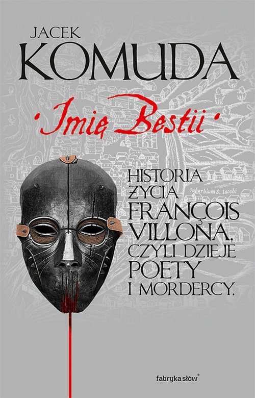 Imi� bestii. Historia �ycia Francois Villona, czyli dzieje poety i mordercy