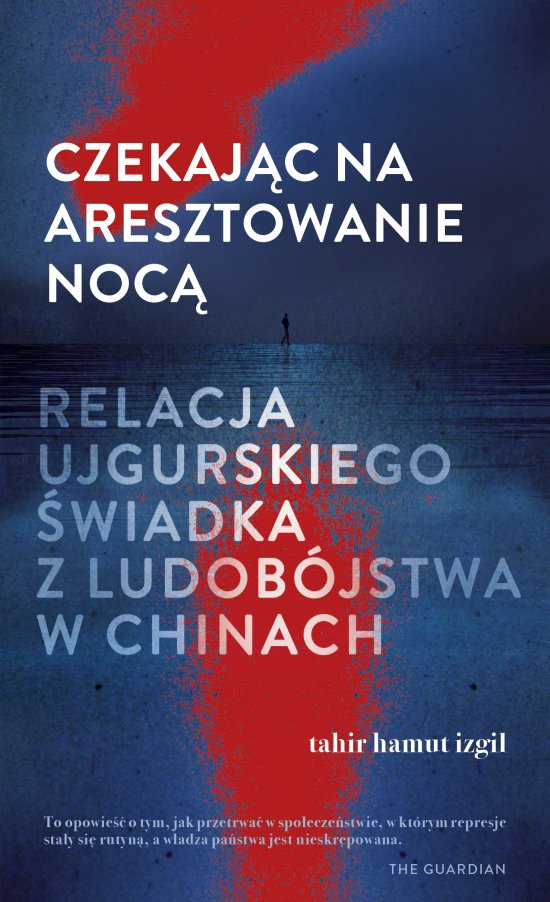 Czekaj�c na aresztowanie noc�. Relacja ujgurskiego �wiadka z ludob�jstwa w Chinach
