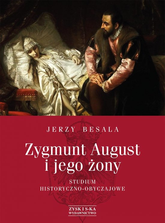 Zygmunt August i jego �ony. Studium historyczno - obyczajowe