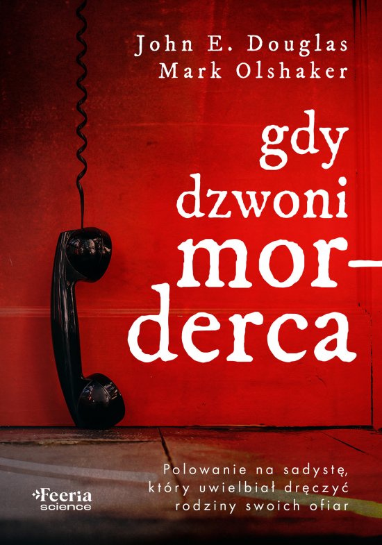 Gdy dzwoni morderca. Polowanie na sadyst�, kt�ry uwielbia� dr�czy� rodziny swoich ofiar