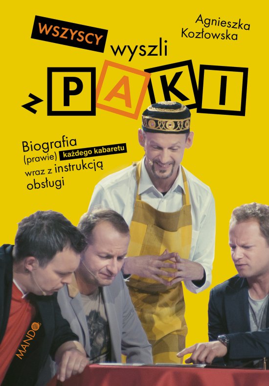 Wszyscy wyszli z PAKI. Biografia (prawie) ka�dego kabaretu wraz z instrukcj� obs�ugi