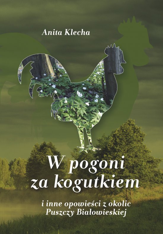 W pogoni za kogutkiem. i inne opowie�ci z okolic Puszczy Bia�owieskiej