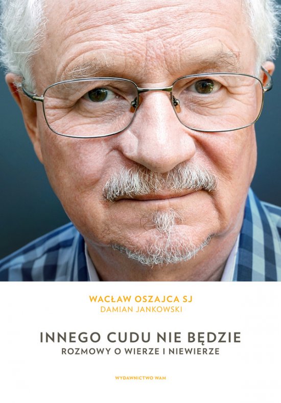 Innego cudu nie b�dzie. Rozmowy o wierze i niewierze