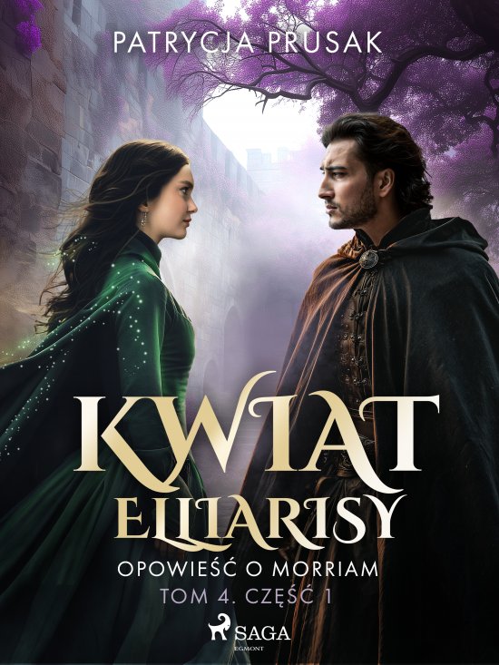Kwiat Elliarisy. Opowie�� o Morriam. Tom 4. Cz�� 1