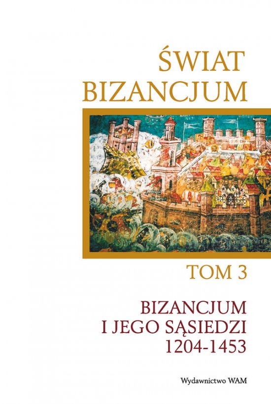 �wiat Bizancjum - Tom 3. Bizancjum i jego s�siedzi 1204-1453