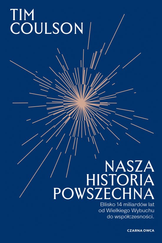 Nasza historia powszechna. Blisko 14 miliard�w lat od Wielkiego Wybuchu do wsp�czesno�ci