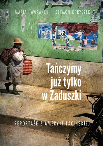 Ta�czymy ju� tylko w Zaduszki. Reporta�e z Ameryki �aci�skiej