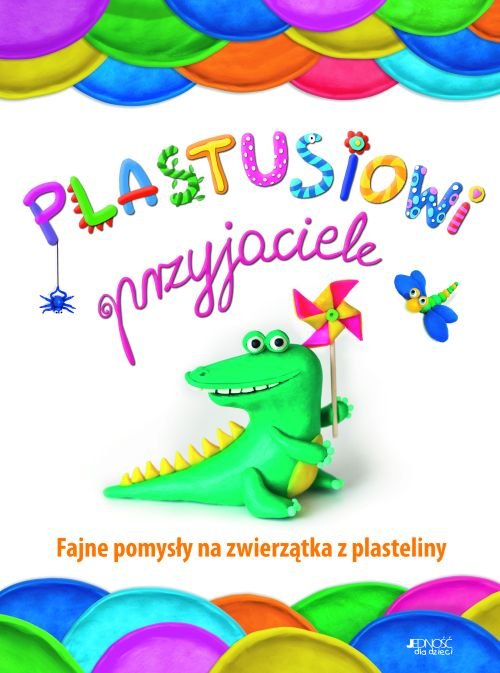 Plastusiowi przyjaciele. Fajne pomys�y na zwierz�tka z plasteliny