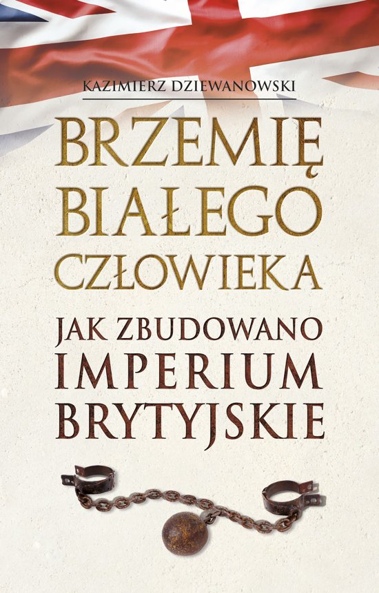 Brzemi� bia�ego cz�owieka. Jak zbudowano Imperium Brytyjskie