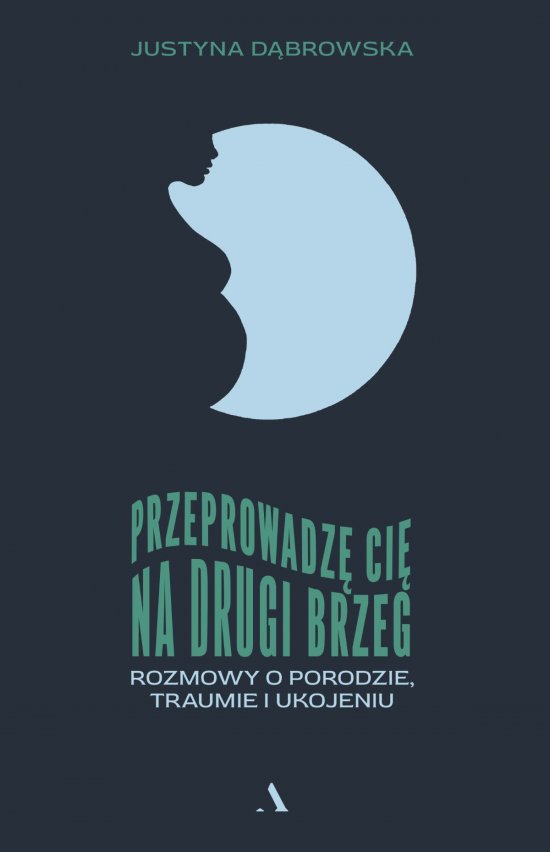 Przeprowadz� ci� na drugi brzeg. Rozmowy o porodzie, traumie i ukojeniu