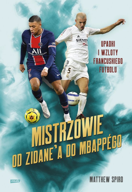 Mistrzowie. Od Zidane'a do Mbappego. Upadki i wzloty francuskiego futbolu