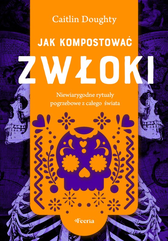 Jak kompostowa� zw�oki. Niewiarygodne rytua�y pogrzebowe z ca�ego �wiata