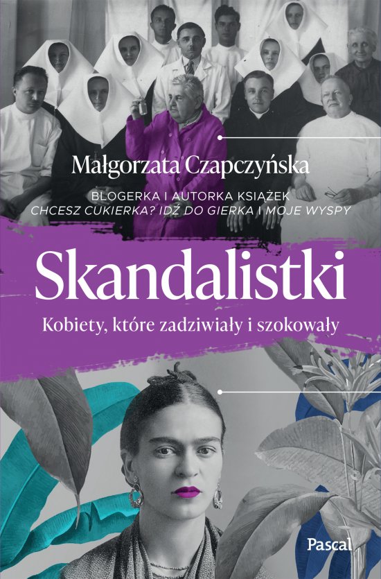 Skandalistki. Kobiety, kt�re zadziwia�y i szokowa�y