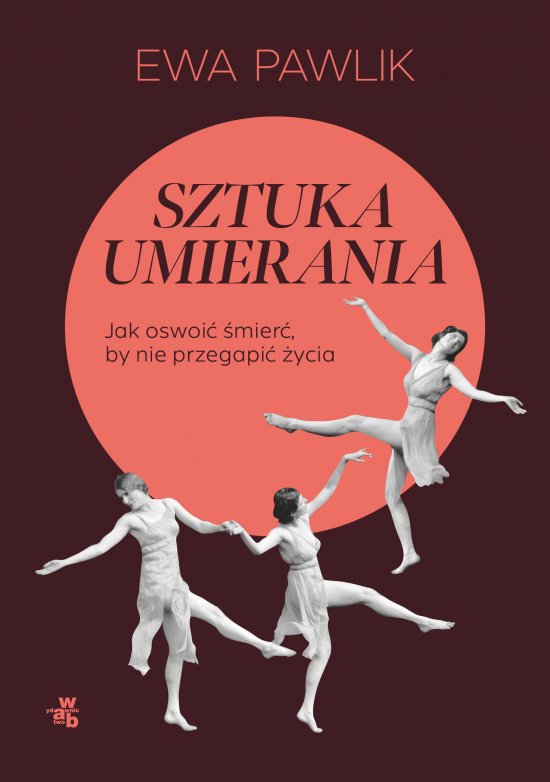 Sztuka umierania. Jak oswoi� �mier�, by nie przegapi� �ycia