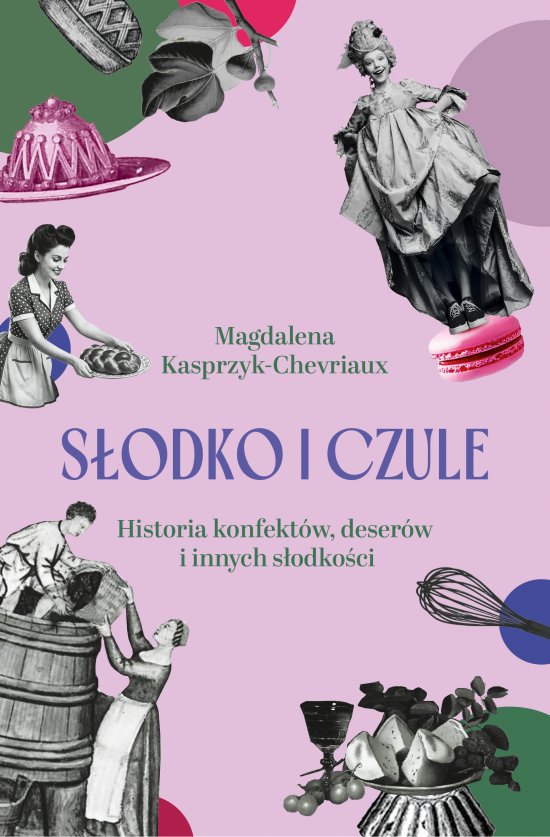 S�odko i czule. Historia konfekt�w, deser�w i innych s�odko�ci