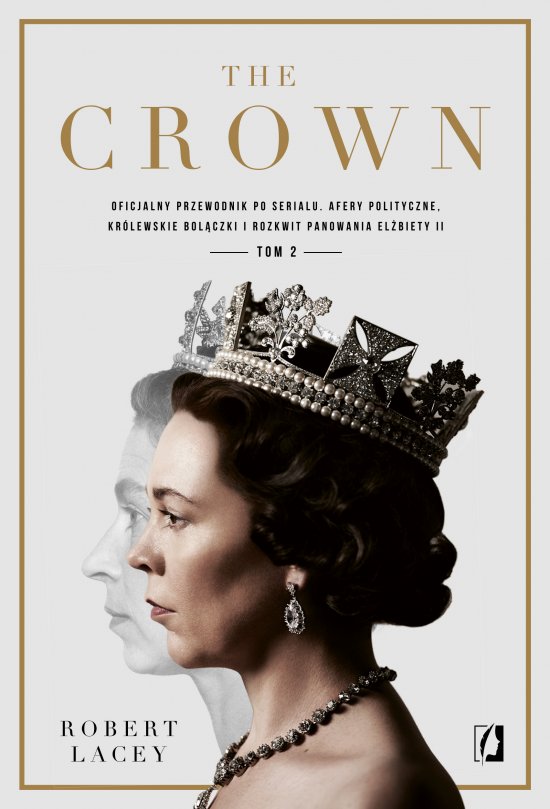 The Crown. Oficjalny przewodnik po serialu. Afery polityczne, kr�lewskie bol�czki i rozkwit panowania El�biety II. Tom 2