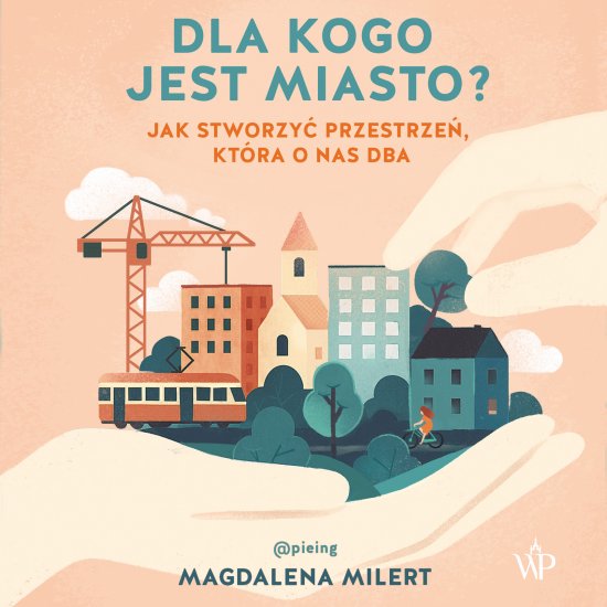 Dla kogo jest miasto? Jak stworzy� przestrze�, kt�ra o nas dba