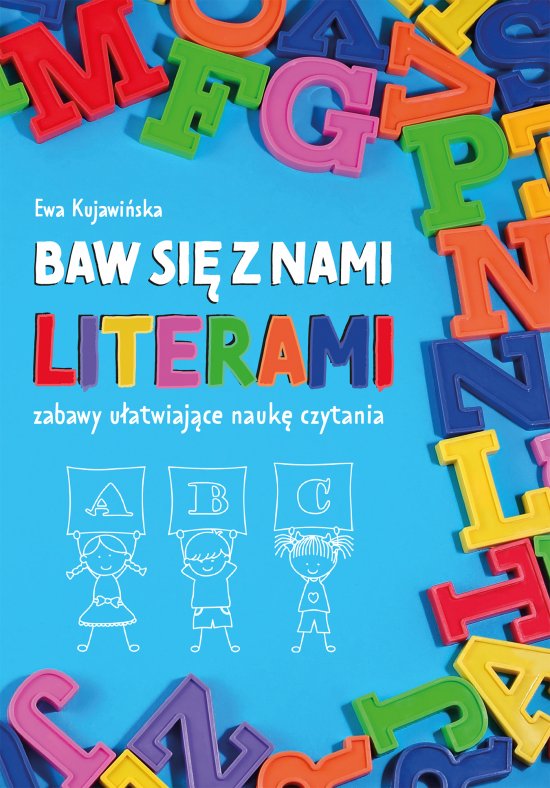 Baw si� z nami literami. Zabawy u�atwiaj�ce nauk� czytania