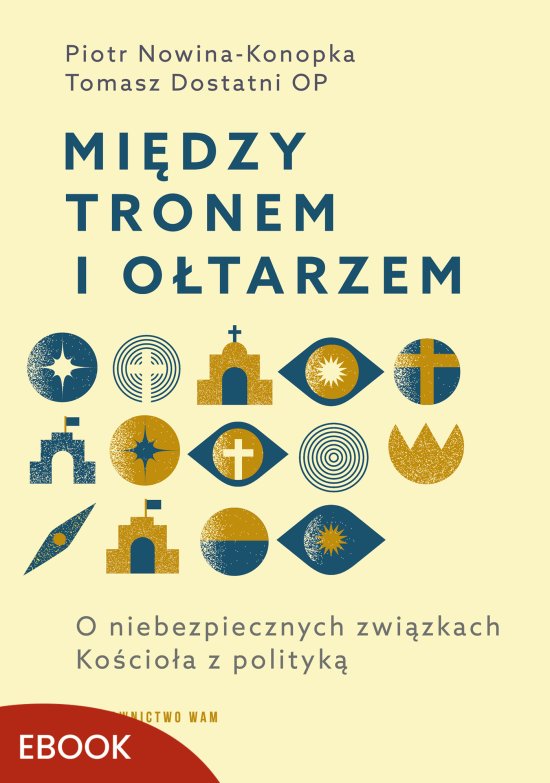 Mi�dzy tronem i o�tarzem. O niebezpiecznych zwi�zkach Ko�cio�a z polityk�