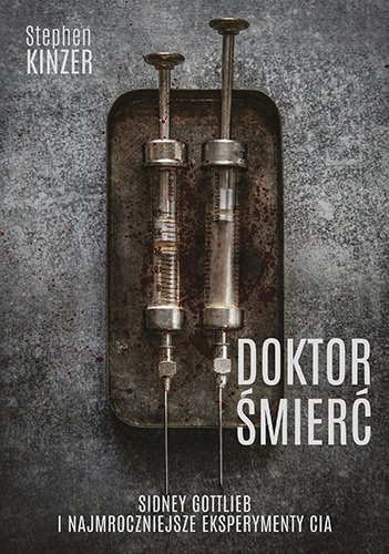 Doktor �mier�. Sidney Gottlieb i najmroczniejsze eksperymenty CIA