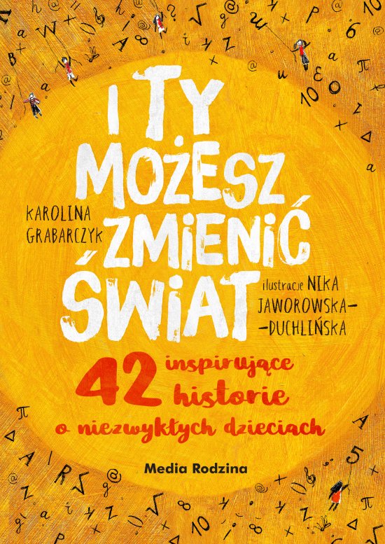 I ty mo�esz zmieni� �wiat. 42 inspiruj�ce historie o niezwyk�ych dzieciach