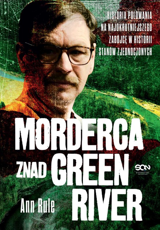 Morderca znad Green River. Historia polowania na najokrutniejszego zab�jc� w historii Stan�w Zjednoczonych