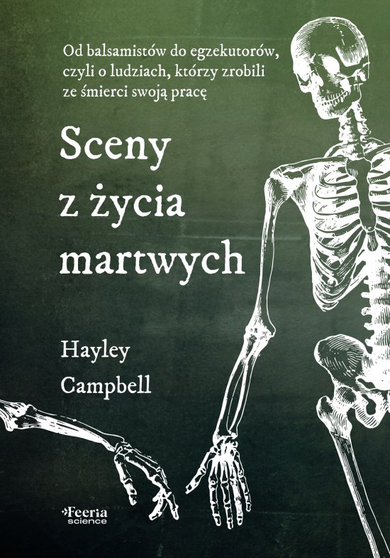 Sceny z �ycia martwych. Sceny z �ycia martwych. Od balsamist�w do egzekutor�w, czyli o ludziach, kt�rzy zrobili ze �mierci swoj� prac�
