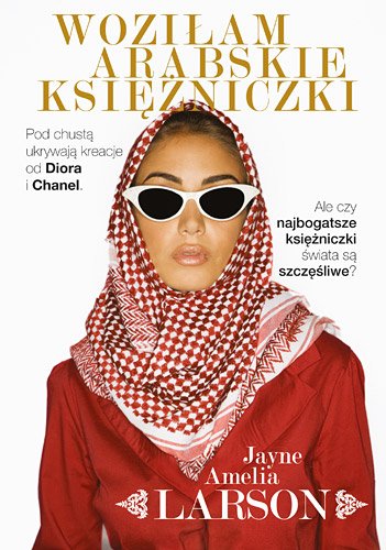 Wozi�am arabskie ksi�niczki. Opowie�� szoferki o najbogatszych ksi�niczkach �wiata (oraz ich s�u��cych, nianiach i jednym kr�lewskim fryzjerze)