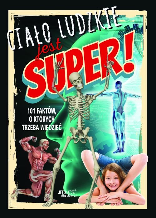 Cia�o ludzkie jest super! 101 fakt�w, o kt�rych trzeba wiedzie�