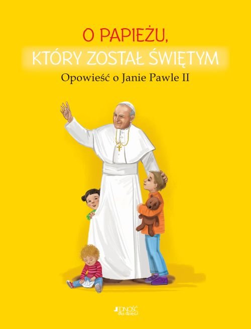 O papie�u, kt�ry zosta� �wi�tym. Opowie�� o Janie Pawle II