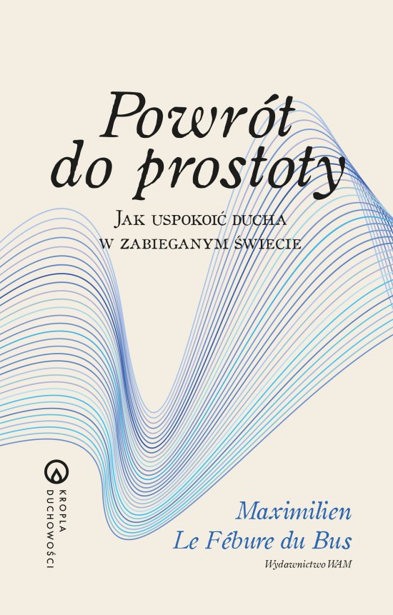 Powr�t do prostoty. Jak uspokoi� ducha w zabieganym �wiecie
