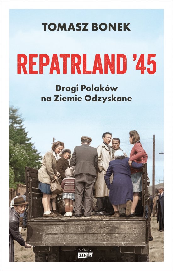 Repatrland '45. Drogi Polak�w na Ziemie Odzyskane