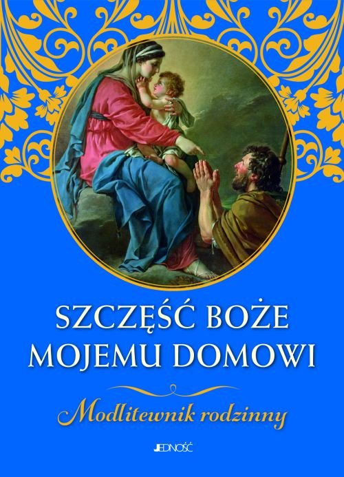 Szcz�� Bo�e mojemu domowi. Modlitewnik rodzinny