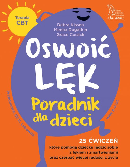 Oswoi� l�k. Poradnik dla dzieci 25 �wicze� inspirowanych terapi� CBT, kt�re pomog� dziecku radzi� sobie z l�kiem i zmartwienia oraz czerpa� wi�cej rado�ci z �ycia
