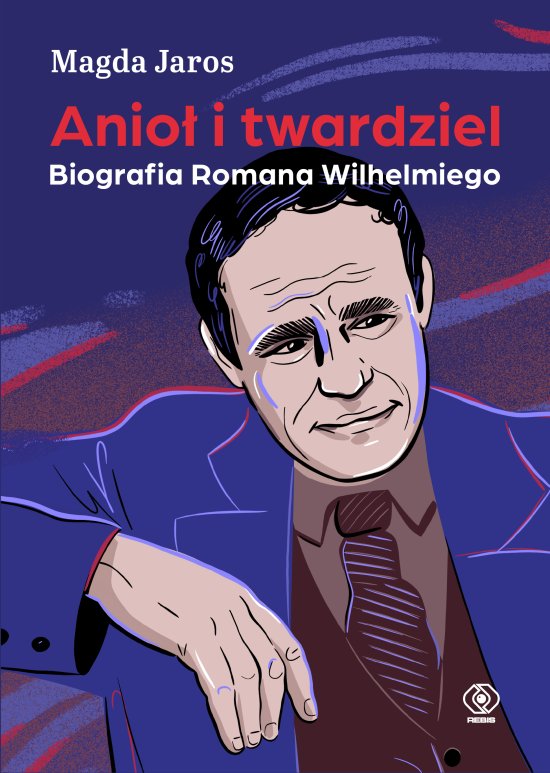 Anio� i twardziel. Biografia Romana Wilhelmiego