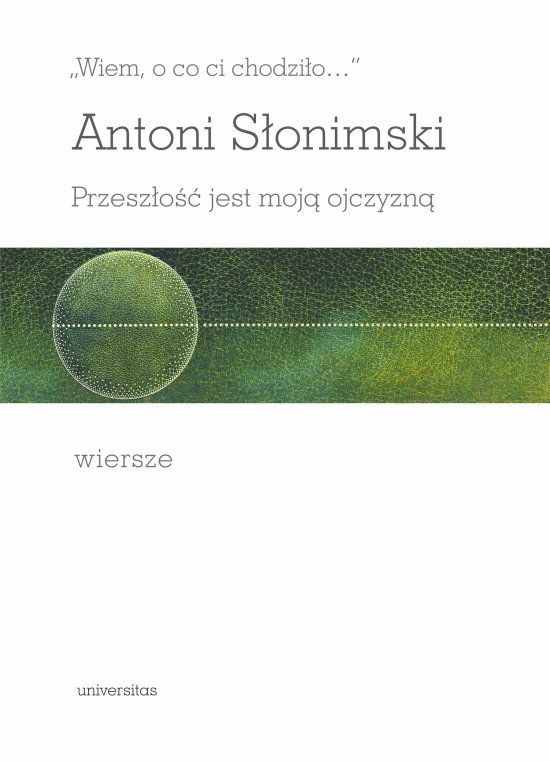,,Wiem, o co ci chodzi�o...". Przesz�o�� jest moj� ojczyzn�. Wiersze