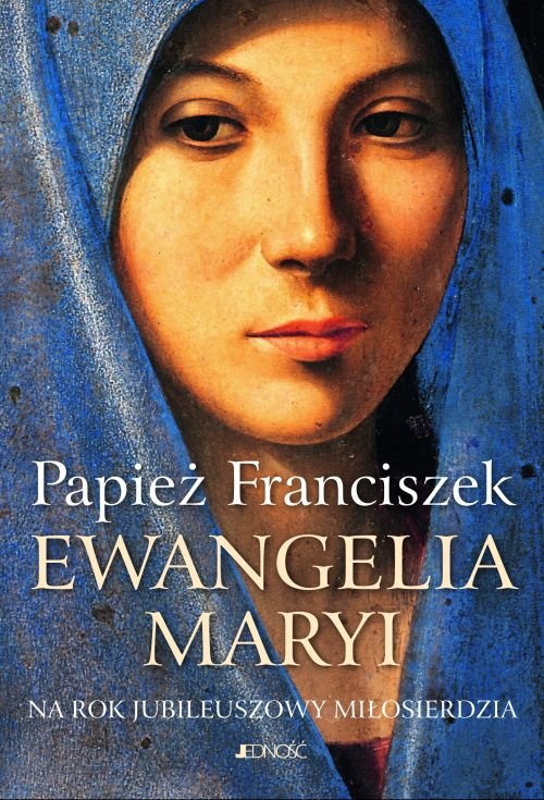 Ewangelia Maryi. Na Rok Jubileuszowy Mi�osierdzia