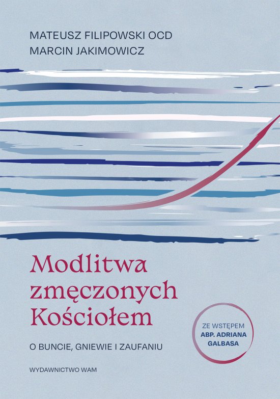 Modlitwa zm�czonych Ko�cio�em. O buncie, gniewie i zaufaniu