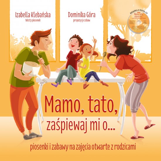 Mamo, tato, za�piewaj mi o... Piosenki i zabawy na zaj�cia otwarte z rodzicami