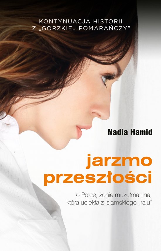 Jarzmo przesz�o�ci. O Polce, �onie muzu�manina, kt�ra uciek�a z islamskiego ,,raju"