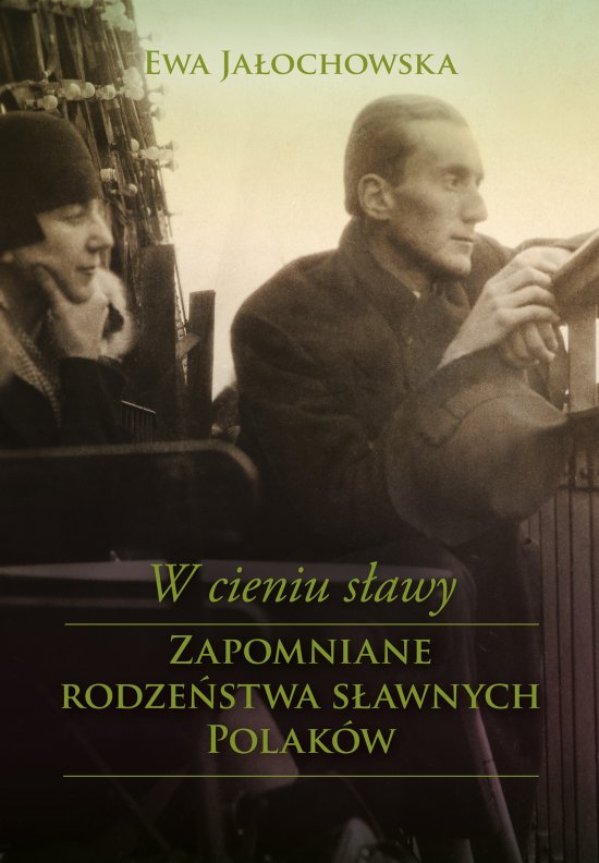 W cieniu s�awy. W cieniu s�awy. Zapomniane rodze�stwa wielkich Polak�w