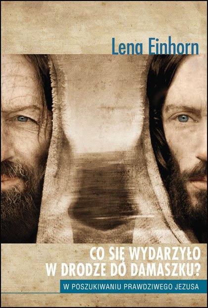 Co si� wydarzy�o w drodze do Damaszku? W poszukiwaniu prawdziwego Jezusa