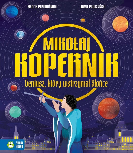 Miko�aj Kopernik. Geniusz, kt�ry wstrzyma� S�o�ce